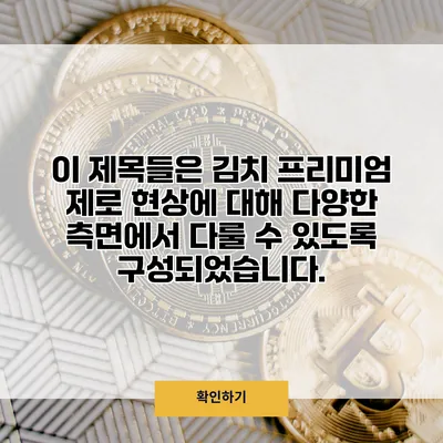 이 제목들은 김치 프리미엄 제로 현상에 대해 다양한 측면에서 다룰 수 있도록 구성되었습니다.