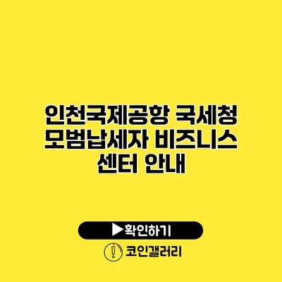 인천국제공항 국세청 모범납세자 비즈니스 센터 안내