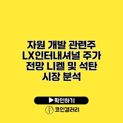 자원 개발 관련주 LX인터내셔널 주가 전망 니켈 및 석탄 시장 분석