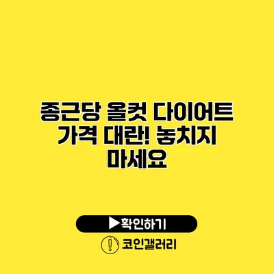 종근당 올컷 다이어트 가격 대란! 놓치지 마세요