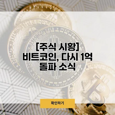 [주식 시황] 비트코인, 다시 1억 돌파 소식