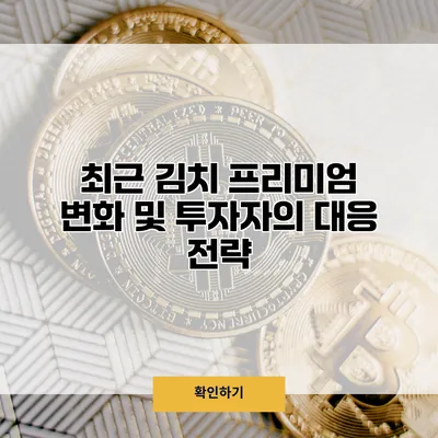 최근 김치 프리미엄 변화 및 투자자의 대응 전략