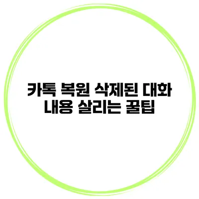 카톡 복원: 삭제된 대화 내용 살리는 꿀팁