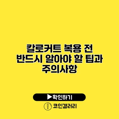 칼로커트 복용 전 반드시 알아야 할 팁과 주의사항