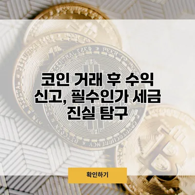 코인 거래 후 수익 신고, 필수인가? 세금 진실 탐구