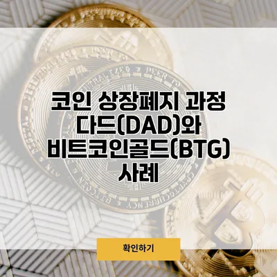 코인 상장폐지 과정 다드(DAD)와 비트코인골드(BTG) 사례