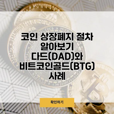 코인 상장폐지 절차 알아보기 다드(DAD)와 비트코인골드(BTG) 사례