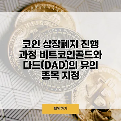 코인 상장폐지 진행 과정 비트코인골드와 다드(DAD)의 유의 종목 지정