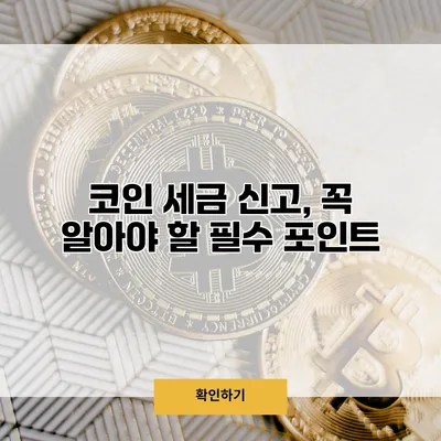 코인 세금 신고, 꼭 알아야 할 필수 포인트
