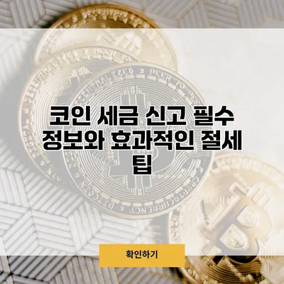 코인 세금 신고 필수 정보와 효과적인 절세 팁