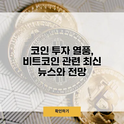 코인 투자 열풍, 비트코인 관련 최신 뉴스와 전망