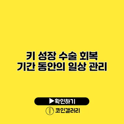 키 성장 수술 회복 기간 동안의 일상 관리