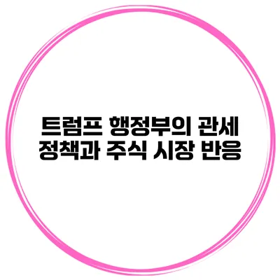 트럼프 행정부의 관세 정책과 주식 시장 반응