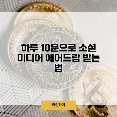 하루 10분으로 소셜 미디어 에어드랍 받는 법
