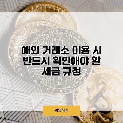 해외 거래소 이용 시 반드시 확인해야 할 세금 규정