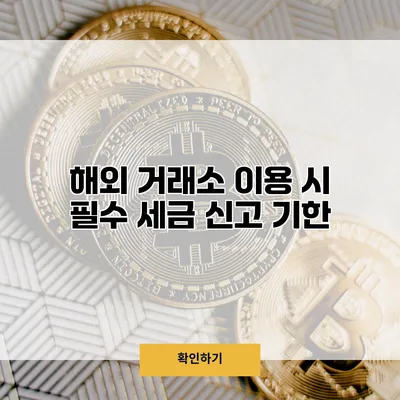 해외 거래소 이용 시 필수 세금 신고 기한