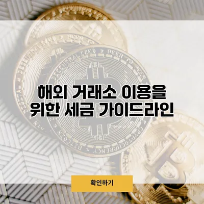 해외 거래소 이용을 위한 세금 가이드라인