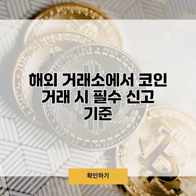 해외 거래소에서 코인 거래 시 필수 신고 기준