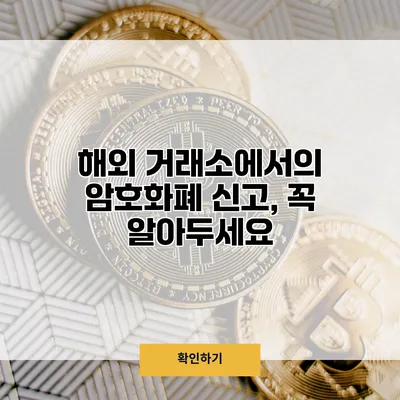 해외 거래소에서의 암호화폐 신고, 꼭 알아두세요