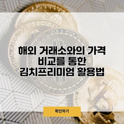 해외 거래소와의 가격 비교를 통한 김치프리미엄 활용법