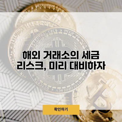 해외 거래소의 세금 리스크, 미리 대비하자