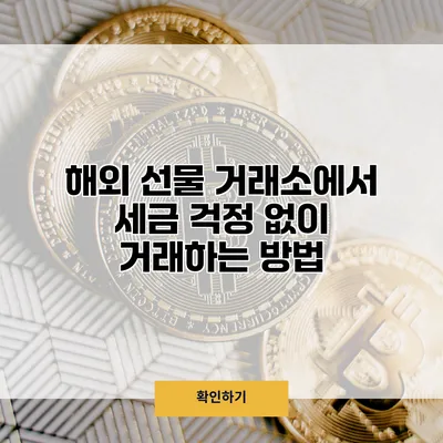 해외 선물 거래소에서 세금 걱정 없이 거래하는 방법