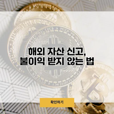해외 자산 신고, 불이익 받지 않는 법