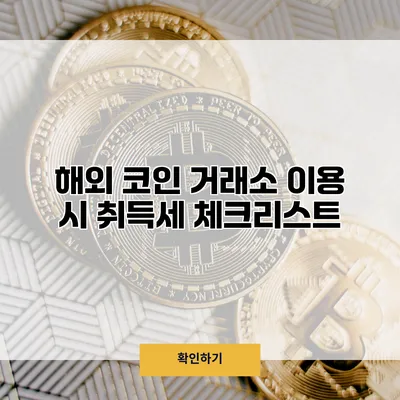 해외 코인 거래소 이용 시 취득세 체크리스트