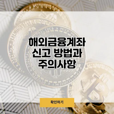 해외금융계좌 신고 방법과 주의사항