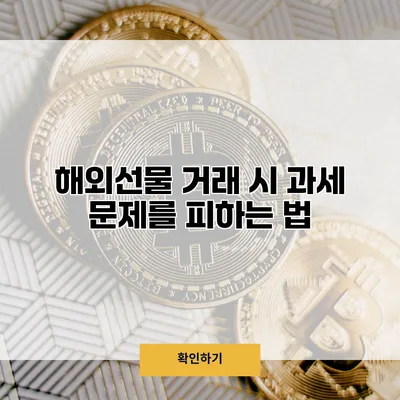 해외선물 거래 시 과세 문제를 피하는 법
