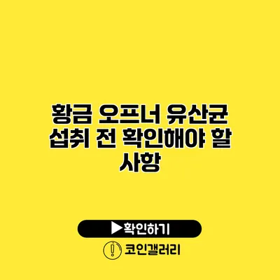 황금 오프너 유산균 섭취 전 확인해야 할 사항