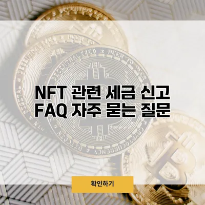 NFT 관련 세금 신고 FAQ 자주 묻는 질문