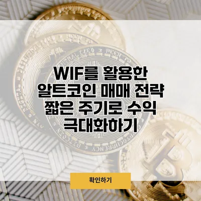 WIF를 활용한 알트코인 매매 전략 짧은 주기로 수익 극대화하기
