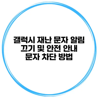 갤럭시 재난 문자 알림 끄기 및 안전 안내 문자 차단 방법