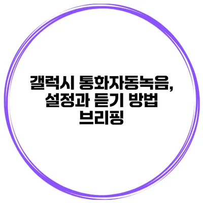 갤럭시 통화자동녹음, 설정과 듣기 방법 브리핑