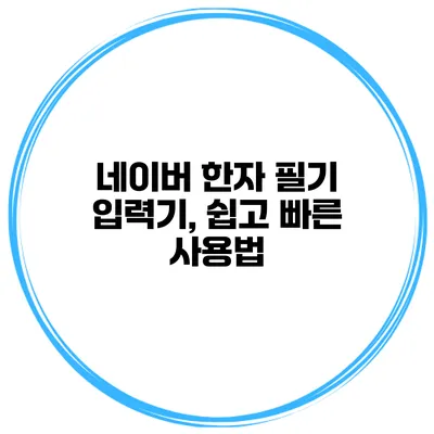 네이버 한자 필기 입력기, 쉽고 빠른 사용법
