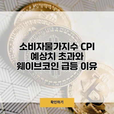 소비자물가지수 CPI 예상치 초과와 웨이브코인 급등 이유