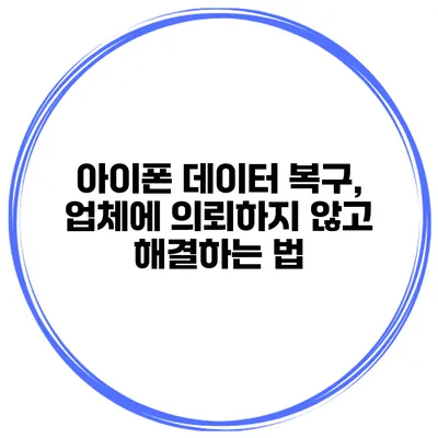 아이폰 데이터 복구, 업체에 의뢰하지 않고 해결하는 법