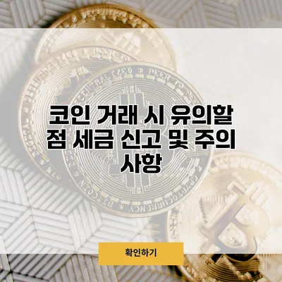 코인 거래 시 유의할 점 세금 신고 및 주의 사항