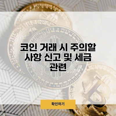 코인 거래 시 주의할 사항 신고 및 세금 관련