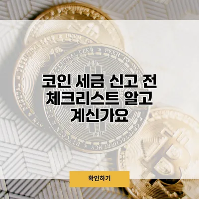 코인 세금 신고 전 체크리스트 알고 계신가요?
