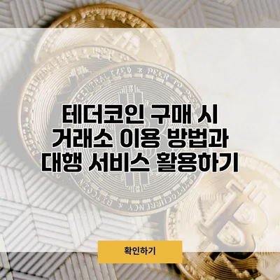 테더코인 구매 시 거래소 이용 방법과 대행 서비스 활용하기