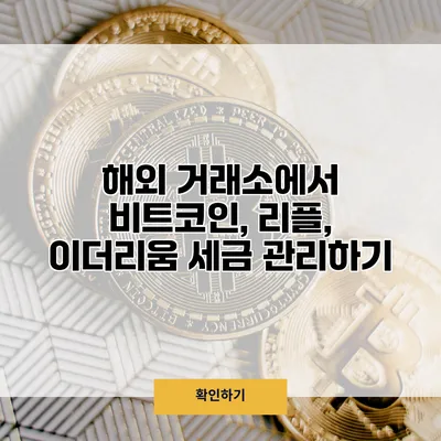해외 거래소에서 비트코인, 리플, 이더리움 세금 관리하기