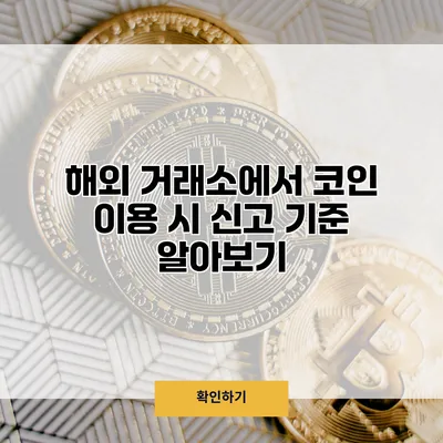 해외 거래소에서 코인 이용 시 신고 기준 알아보기