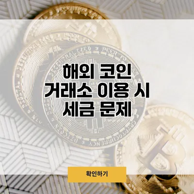 해외 코인 거래소 이용 시 세금 문제